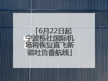 6月22日起宁波栎社国际机场将恢复直飞新疆吐鲁番航线