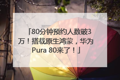 80分钟预约人数破3万！搭载原生鸿蒙，华为Pura 80来了！