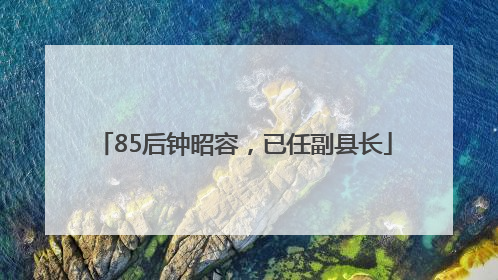 85后钟昭容，已任副县长
